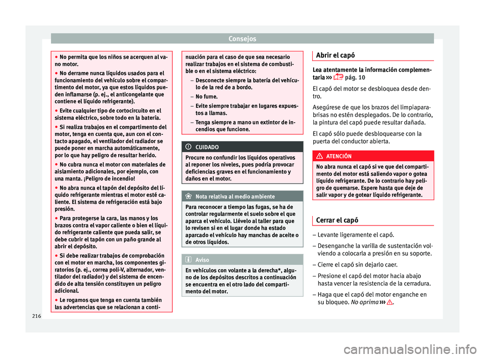 Seat Leon Sportstourer 2014 Manual de instrucciones (in Spanish) Consejos
●
No permita que los niños se acerquen al va-
no motor.
● No derrame nunca líquidos usados para el
funcionamiento del vehículo sobre el compar-
timento del motor, ya que estos líquido Seat Leon Sportstourer 2014 Manual de instrucciones (in Spanish) Consejos
●
No permita que los niños se acerquen al va-
no motor.
● No derrame nunca líquidos usados para el
funcionamiento del vehículo sobre el compar-
timento del motor, ya que estos líquido