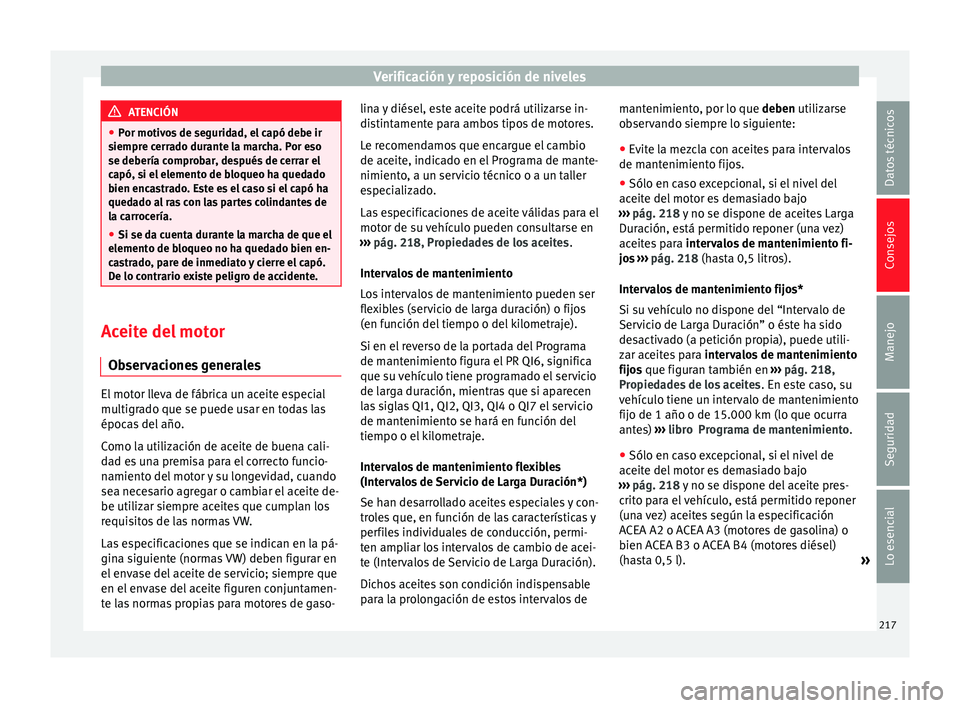 Seat Leon Sportstourer 2014 Manual de instrucciones (in Spanish) Verificación y reposición de niveles
ATENCIÓN
● Por motivos de seguridad, el capó debe ir
siempre cerrado durante la marcha. Por eso
se debería comprobar, después de cerrar el
capó, si el ele Seat Leon Sportstourer 2014 Manual de instrucciones (in Spanish) Verificación y reposición de niveles
ATENCIÓN
● Por motivos de seguridad, el capó debe ir
siempre cerrado durante la marcha. Por eso
se debería comprobar, después de cerrar el
capó, si el ele