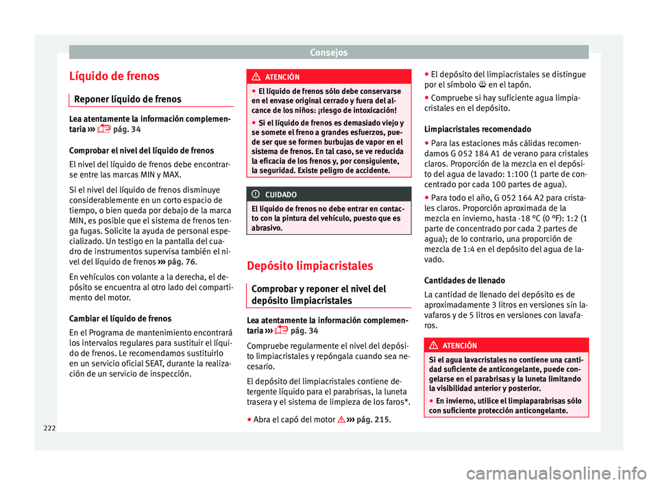 Seat Leon Sportstourer 2014 Manual de instrucciones (in Spanish) Consejos
Líquido de frenos Reponer líquido de frenos Lea atentamente la información complemen-
taria
›››
pág. 34
C
omprobar el nivel del líquido de frenos
El nivel del líquido de fre Seat Leon Sportstourer 2014 Manual de instrucciones (in Spanish) Consejos
Líquido de frenos Reponer líquido de frenos Lea atentamente la información complemen-
taria
›››
pág. 34
C
omprobar el nivel del líquido de frenos
El nivel del líquido de fre