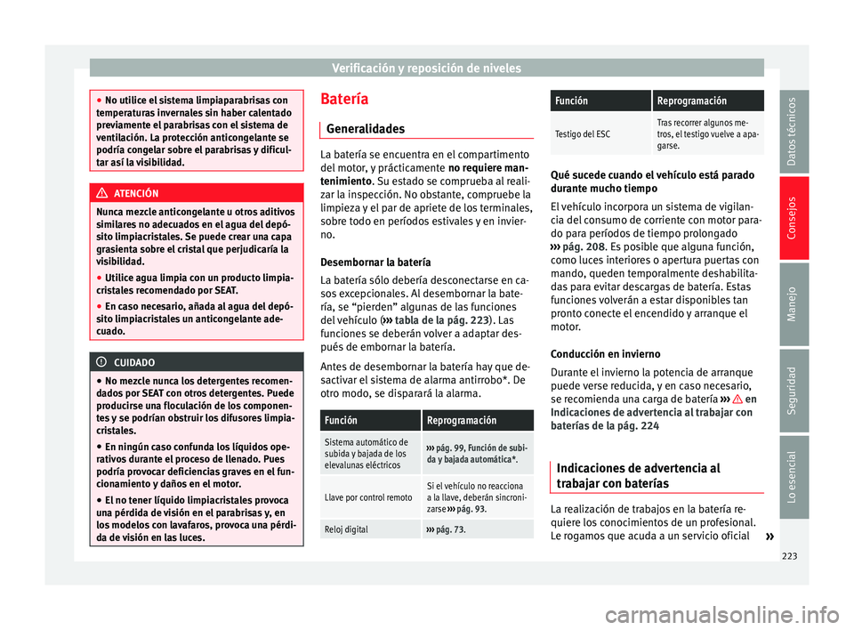 Seat Leon Sportstourer 2013  Manual de instrucciones (in Spanish) Verificación y reposición de niveles
●
No utilice el sistema limpiaparabrisas con
temperaturas invernales sin haber calentado
previamente el parabrisas con el sistema de
ventilación. La protecci�