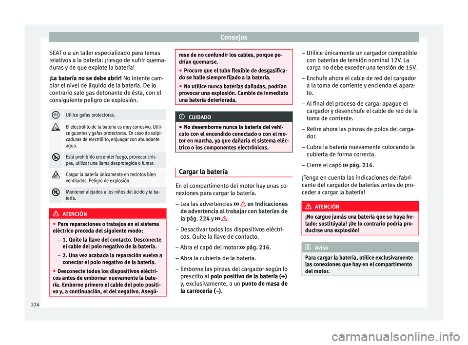 Seat Leon Sportstourer 2014 Manual de instrucciones (in Spanish) Consejos
SEAT o a un taller especializado para temas
relativos a la batería: ¡riesgo de sufrir quema-
duras y de que explote la batería!
¡La batería no se debe abrir! No intente cam-
b i
ar el n Seat Leon Sportstourer 2014 Manual de instrucciones (in Spanish) Consejos
SEAT o a un taller especializado para temas
relativos a la batería: ¡riesgo de sufrir quema-
duras y de que explote la batería!
¡La batería no se debe abrir! No intente cam-
b i
ar el n