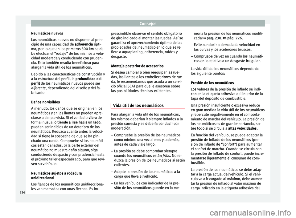 Seat Leon Sportstourer 2014 Manual de instrucciones (in Spanish) Consejos
Neumáticos nuevos
Los neumáticos nuevos no disponen al prin-
cipio de una capacidad de adherencia ópti-
m a, por lo que en lo
s primeros 500 km se de-
be efectuar el “rodaje” de los m Seat Leon Sportstourer 2014 Manual de instrucciones (in Spanish) Consejos
Neumáticos nuevos
Los neumáticos nuevos no disponen al prin-
cipio de una capacidad de adherencia ópti-
m a, por lo que en lo
s primeros 500 km se de-
be efectuar el “rodaje” de los m