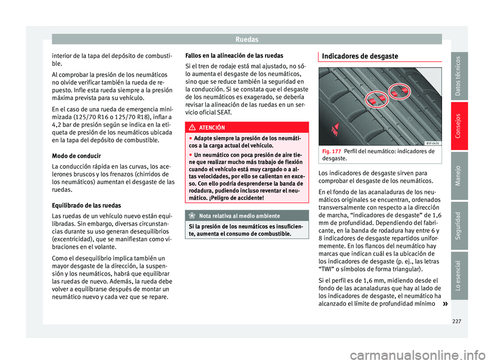 Seat Leon Sportstourer 2014 Manual de instrucciones (in Spanish) Ruedas
interior de la tapa del depósito de combusti-
ble.
Al comprobar la presión de los neumáticos
no olvide verificar también la rueda de re-
puesto. Infle esta rueda siempre a la presión
máxi Seat Leon Sportstourer 2014 Manual de instrucciones (in Spanish) Ruedas
interior de la tapa del depósito de combusti-
ble.
Al comprobar la presión de los neumáticos
no olvide verificar también la rueda de re-
puesto. Infle esta rueda siempre a la presión
máxi