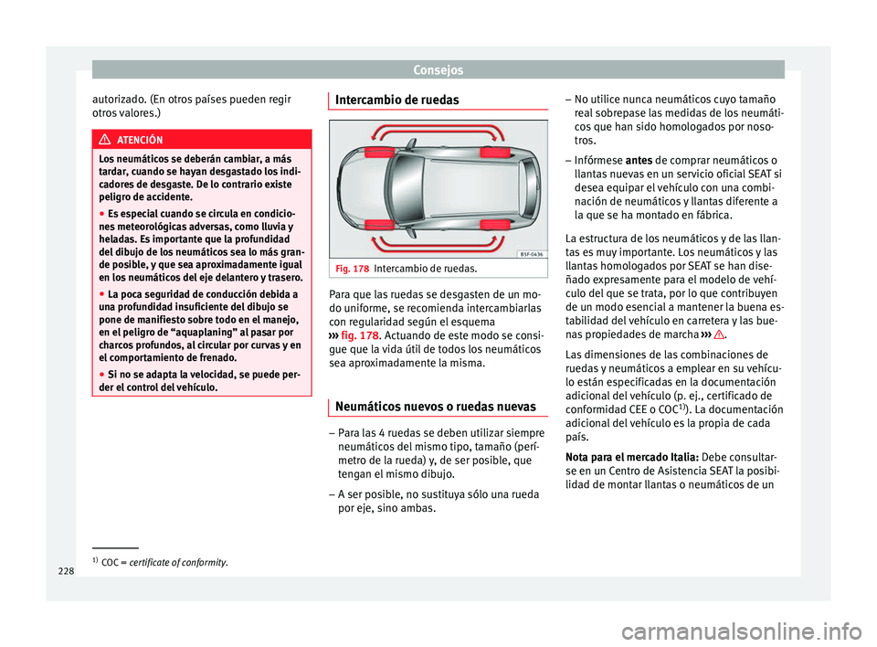 Seat Leon Sportstourer 2014 Manual de instrucciones (in Spanish) Consejos
autorizado. (En otros países pueden regir
otros valores.) ATENCIÓN
Los neumáticos se deberán cambiar, a más
tardar, cuando se hayan desgastado los indi-
cadores de desgaste. De lo contra Seat Leon Sportstourer 2014 Manual de instrucciones (in Spanish) Consejos
autorizado. (En otros países pueden regir
otros valores.) ATENCIÓN
Los neumáticos se deberán cambiar, a más
tardar, cuando se hayan desgastado los indi-
cadores de desgaste. De lo contra