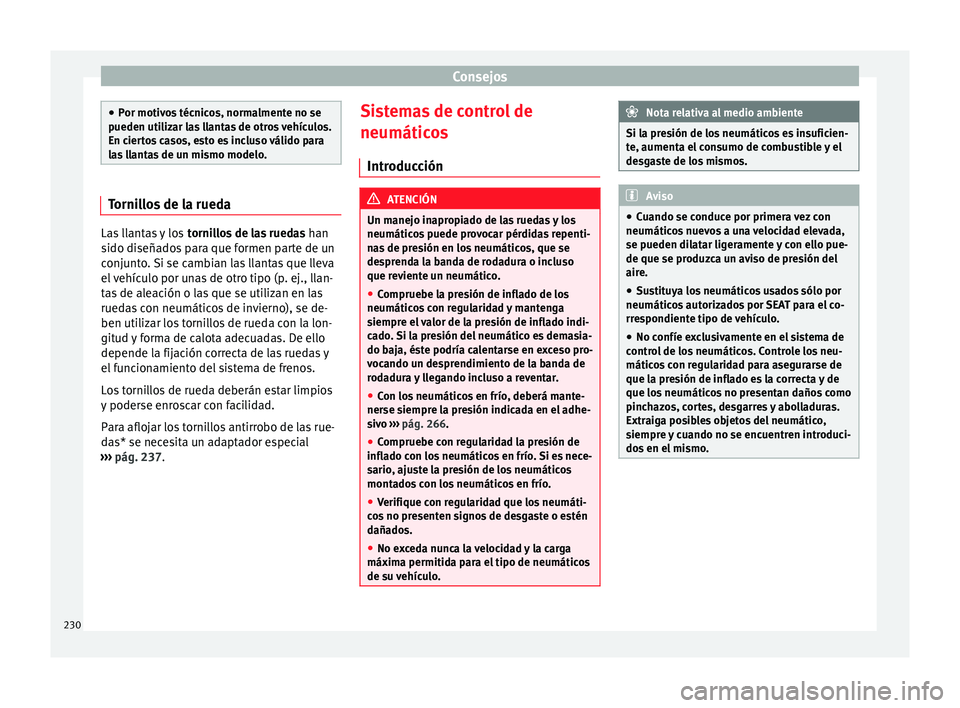 Seat Leon Sportstourer 2014 Manual de instrucciones (in Spanish) Consejos
●
Por motivos técnicos, normalmente no se
pueden utilizar las llantas de otros vehículos.
En ciertos casos, esto es incluso válido para
las llantas de un mismo modelo. Tornillos de la ru Seat Leon Sportstourer 2014 Manual de instrucciones (in Spanish) Consejos
●
Por motivos técnicos, normalmente no se
pueden utilizar las llantas de otros vehículos.
En ciertos casos, esto es incluso válido para
las llantas de un mismo modelo. Tornillos de la ru