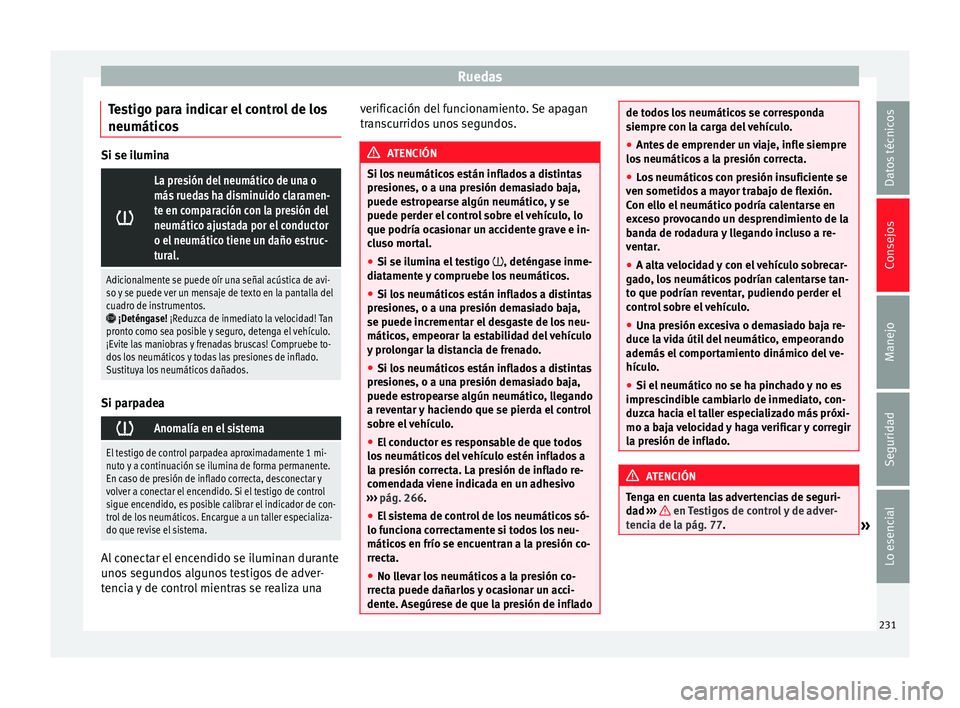 Seat Leon Sportstourer 2014 Manual de instrucciones (in Spanish) Ruedas
Testigo para indicar el control de los
neumáticos Si se ilumina
La presión del neumático de una o
más ruedas ha disminuido claramen-
te en comparación con la presión del
neumático aju Seat Leon Sportstourer 2014 Manual de instrucciones (in Spanish) Ruedas
Testigo para indicar el control de los
neumáticos Si se ilumina
La presión del neumático de una o
más ruedas ha disminuido claramen-
te en comparación con la presión del
neumático aju