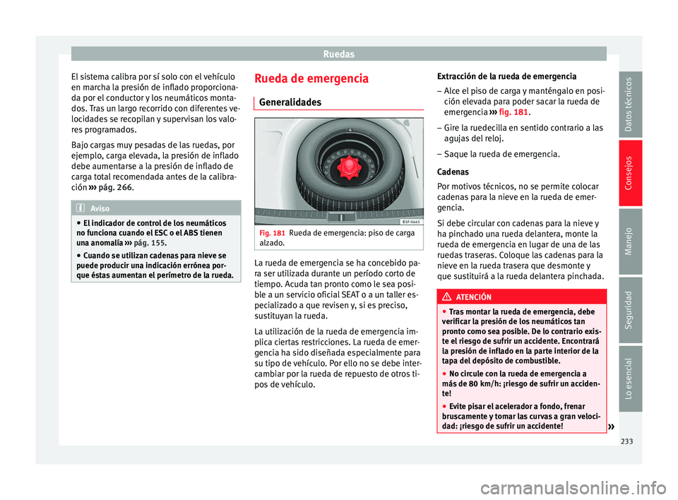 Seat Leon Sportstourer 2014 Manual de instrucciones (in Spanish) Ruedas
El sistema calibra por sí solo con el vehículo
en marcha la presión de inflado proporciona-
da por el conductor y los neumáticos monta-
dos. Tras un largo recorrido con diferentes ve-
locid Seat Leon Sportstourer 2014 Manual de instrucciones (in Spanish) Ruedas
El sistema calibra por sí solo con el vehículo
en marcha la presión de inflado proporciona-
da por el conductor y los neumáticos monta-
dos. Tras un largo recorrido con diferentes ve-
locid