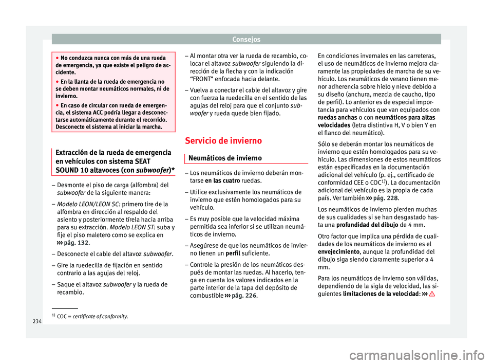 Seat Leon Sportstourer 2014 Manual de instrucciones (in Spanish) Consejos
●
No conduzca nunca con más de una rueda
de emergencia, ya que existe el peligro de ac-
cidente.
● En la llanta de la rueda de emergencia no
se deben montar neumáticos normales, ni de
i Seat Leon Sportstourer 2014 Manual de instrucciones (in Spanish) Consejos
●
No conduzca nunca con más de una rueda
de emergencia, ya que existe el peligro de ac-
cidente.
● En la llanta de la rueda de emergencia no
se deben montar neumáticos normales, ni de
i
