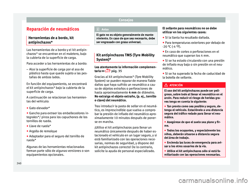 Seat Leon Sportstourer 2014 Manual de instrucciones (in Spanish) Consejos
Reparación de neumáticos Herramientas de a bordo, kit
antipinchazos* Las herramientas de a bordo y el kit antipin-
chazos* se encuentran en el maletero, bajo
la cubierta de la superficie de Seat Leon Sportstourer 2014 Manual de instrucciones (in Spanish) Consejos
Reparación de neumáticos Herramientas de a bordo, kit
antipinchazos* Las herramientas de a bordo y el kit antipin-
chazos* se encuentran en el maletero, bajo
la cubierta de la superficie de
