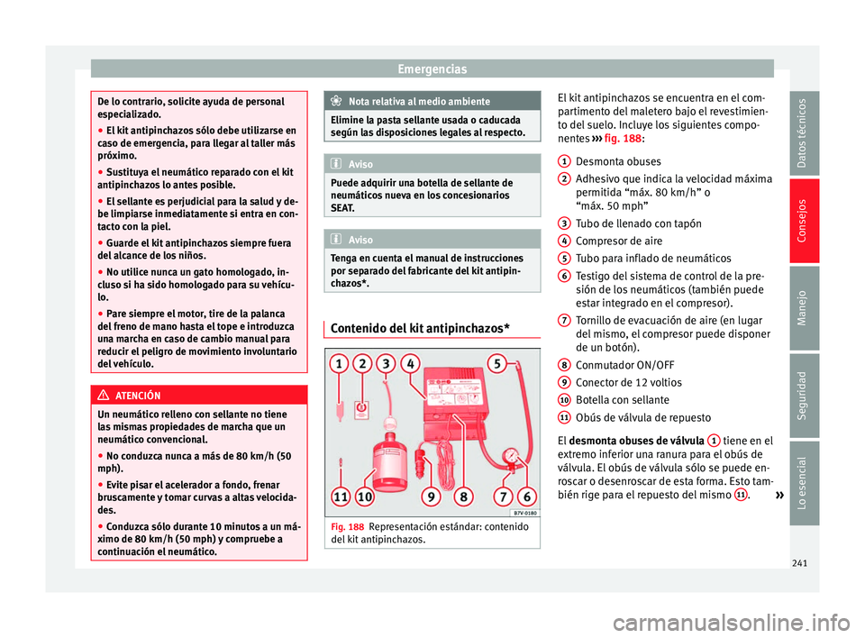 Seat Leon Sportstourer 2014 Manual de instrucciones (in Spanish) Emergencias
De lo contrario, solicite ayuda de personal
especializado.
●
El kit antipinchazos sólo debe utilizarse en
caso de emergencia, para llegar al taller más
próximo.
● Sustituya el neum Seat Leon Sportstourer 2014 Manual de instrucciones (in Spanish) Emergencias
De lo contrario, solicite ayuda de personal
especializado.
●
El kit antipinchazos sólo debe utilizarse en
caso de emergencia, para llegar al taller más
próximo.
● Sustituya el neum