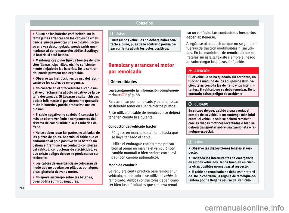 Seat Leon Sportstourer 2014 Manual de instrucciones (in Spanish) Consejos
●
Si una de las baterías está helada, no in-
tente jamás arrancar con los cables de emer-
gencia, puede provocar una explosión. Inclu-
so una vez descongelada, puede sufrir que-
maduras Seat Leon Sportstourer 2014 Manual de instrucciones (in Spanish) Consejos
●
Si una de las baterías está helada, no in-
tente jamás arrancar con los cables de emer-
gencia, puede provocar una explosión. Inclu-
so una vez descongelada, puede sufrir que-
maduras