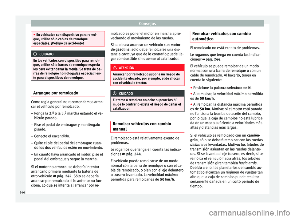 Seat Leon Sportstourer 2014 Manual de instrucciones (in Spanish) Consejos
●
En vehículos con dispositivo para remol-
que, utilice sólo cables de remolque
especiales. ¡Peligro de accidente! CUIDADO
En los vehículos con dispositivo para remol-
que, utilice sól Seat Leon Sportstourer 2014 Manual de instrucciones (in Spanish) Consejos
●
En vehículos con dispositivo para remol-
que, utilice sólo cables de remolque
especiales. ¡Peligro de accidente! CUIDADO
En los vehículos con dispositivo para remol-
que, utilice sól