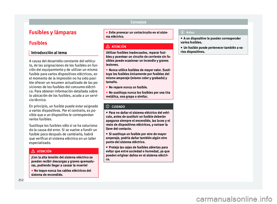 Seat Leon Sportstourer 2014 Manual de instrucciones (in Spanish) Consejos
Fusibles y lámparas Fusibles Introducción al tema A causa del desarrollo constante del vehícu-
lo, de las asignaciones de los fusibles en fun-
ción del equipamiento y de utilizar un mismo Seat Leon Sportstourer 2014 Manual de instrucciones (in Spanish) Consejos
Fusibles y lámparas Fusibles Introducción al tema A causa del desarrollo constante del vehícu-
lo, de las asignaciones de los fusibles en fun-
ción del equipamiento y de utilizar un mismo