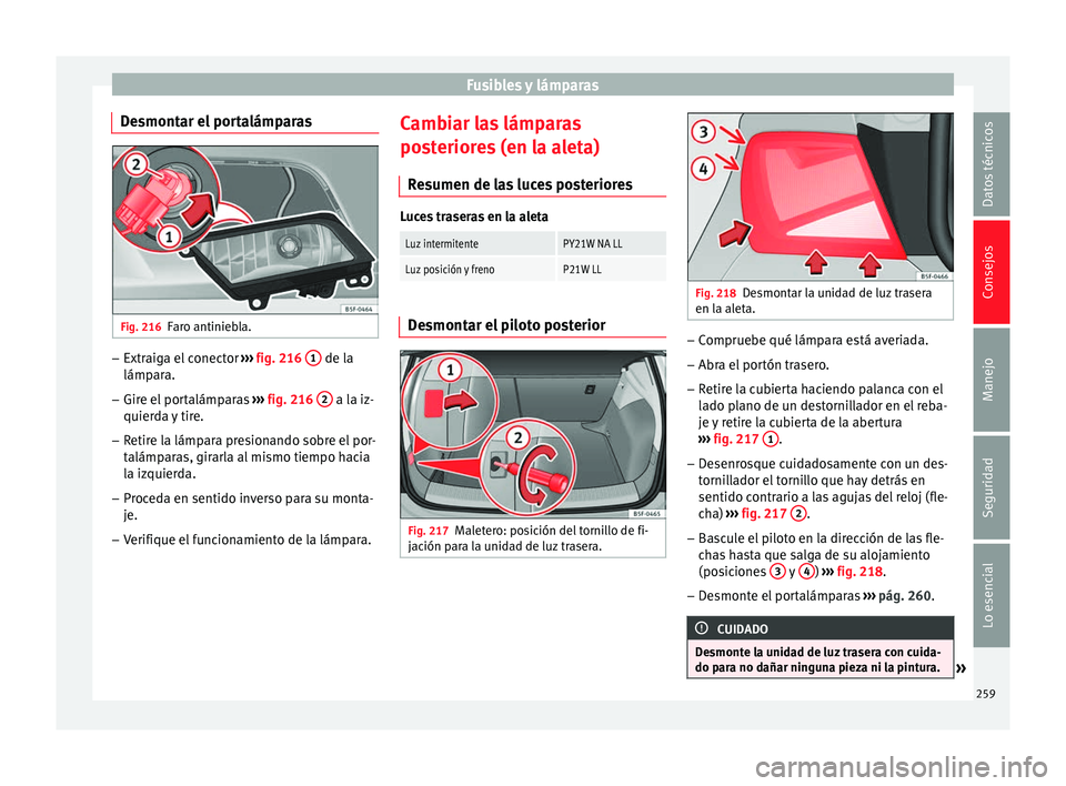 Seat Leon Sportstourer 2014 Manual de instrucciones (in Spanish) Fusibles y lámparas
Desmontar el portalámparas Fig. 216
Faro antiniebla. –
Extraiga el conector ››› fig. 216 1 de la
lámpara.
– Gire el portalámparas ››› fig. 216 2 a la iz-
Seat Leon Sportstourer 2014 Manual de instrucciones (in Spanish) Fusibles y lámparas
Desmontar el portalámparas Fig. 216
Faro antiniebla. –
Extraiga el conector ››› fig. 216 1 de la
lámpara.
– Gire el portalámparas ››› fig. 216 2 a la iz-
