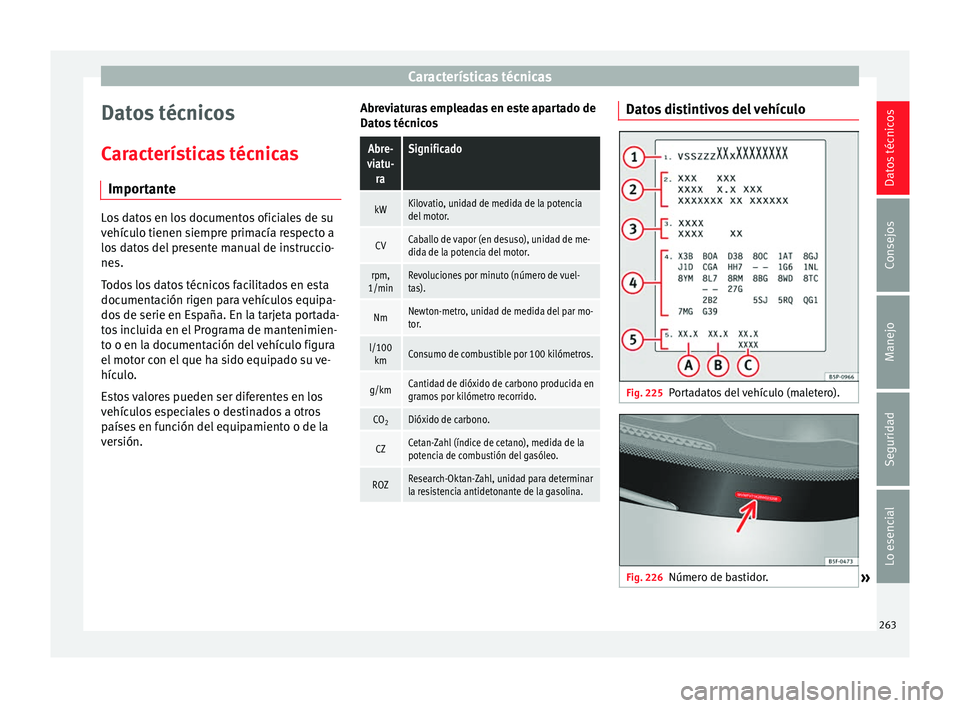 Seat Leon Sportstourer 2014 Manual de instrucciones (in Spanish) Características técnicas
Datos técnicos
Características técnicas Importante Los datos en los documentos oficiales de su
vehículo tienen siempre primacía respecto a
los datos del presente manual Seat Leon Sportstourer 2014 Manual de instrucciones (in Spanish) Características técnicas
Datos técnicos
Características técnicas Importante Los datos en los documentos oficiales de su
vehículo tienen siempre primacía respecto a
los datos del presente manual