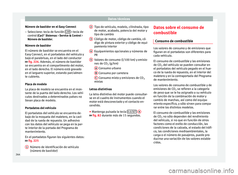 Seat Leon Sportstourer 2014 Manual de instrucciones (in Spanish) Datos técnicos
Número de bastidor en el Easy Connect – Seleccione: tecla de función CAR > tecla de
control (Car)* Sistemas > Service & Control >
Número de bastidor.
Número de bastidor
El nú Seat Leon Sportstourer 2014 Manual de instrucciones (in Spanish) Datos técnicos
Número de bastidor en el Easy Connect – Seleccione: tecla de función CAR > tecla de
control (Car)* Sistemas > Service & Control >
Número de bastidor.
Número de bastidor
El nú