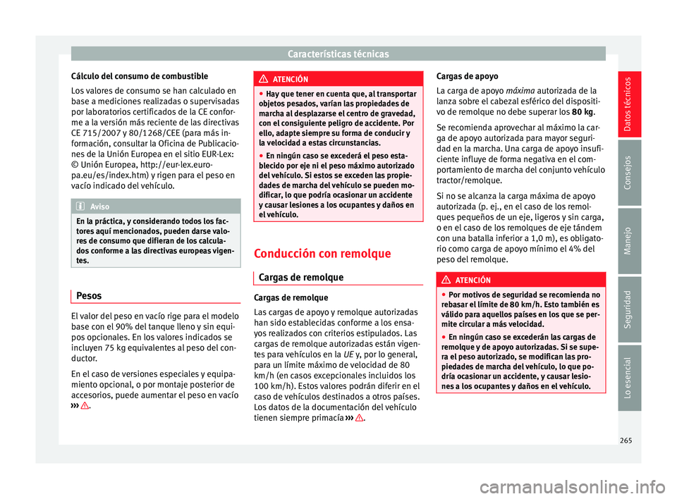 Seat Leon Sportstourer 2014 Manual de instrucciones (in Spanish) Características técnicas
Cálculo del consumo de combustible
Los valores de consumo se han calculado en
base a mediciones realizadas o supervisadas
por laboratorios certificados de la CE confor-
me Seat Leon Sportstourer 2014 Manual de instrucciones (in Spanish) Características técnicas
Cálculo del consumo de combustible
Los valores de consumo se han calculado en
base a mediciones realizadas o supervisadas
por laboratorios certificados de la CE confor-
me