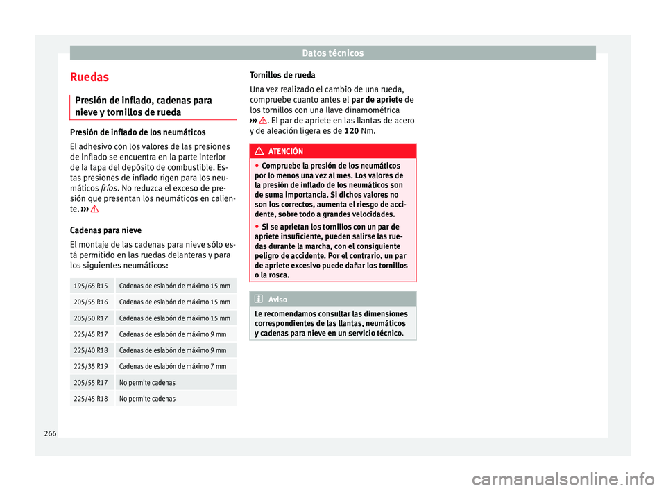 Seat Leon Sportstourer 2014 Manual de instrucciones (in Spanish) Datos técnicos
Ruedas Presión de inflado, cadenas para
nieve y tornillos de rueda Presión de inflado de los neumáticos
El adhesivo con los valores de las presiones
de inflado se encuentra en la pa Seat Leon Sportstourer 2014 Manual de instrucciones (in Spanish) Datos técnicos
Ruedas Presión de inflado, cadenas para
nieve y tornillos de rueda Presión de inflado de los neumáticos
El adhesivo con los valores de las presiones
de inflado se encuentra en la pa