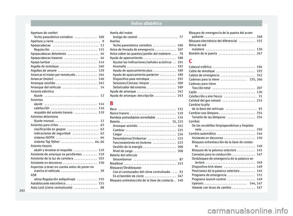 Seat Leon SC 2013  Manual de instrucciones (in Spanish) Índice alfabético
Apertura de confort Techo panorámico corredizo  . . . . . . . . . . . . . . 100
Apertura y cierre  . . . . . . . . . . . . . . . . . . . . . . . . . . . . 9
Apoyacabezas  . . . . 