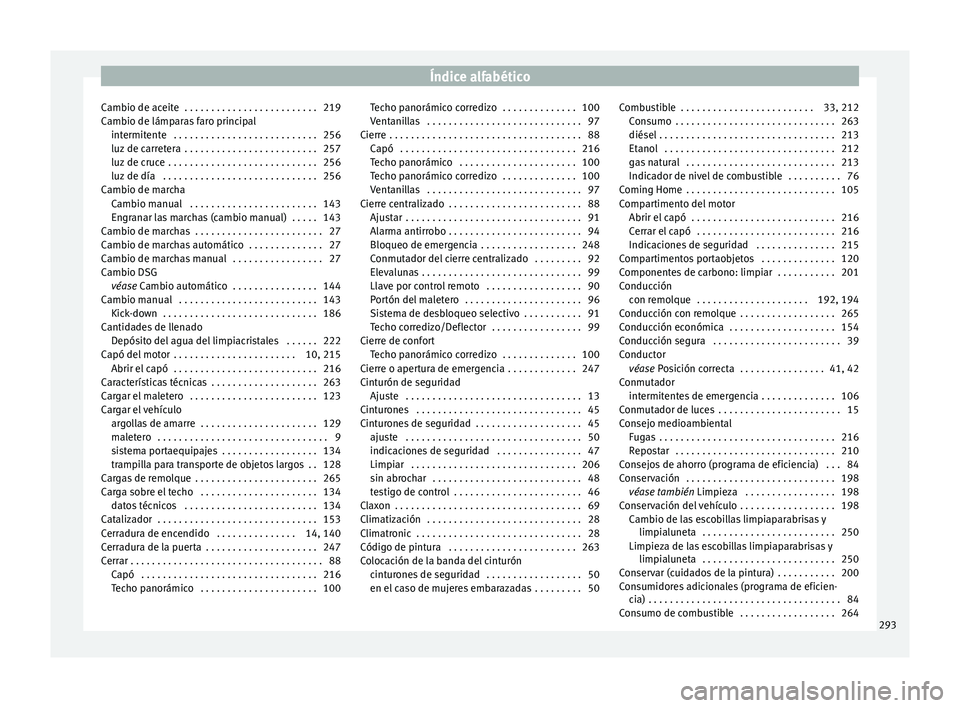 Seat Leon Sportstourer 2014 Manual de instrucciones (in Spanish) Índice alfabético
Cambio de aceite . . . . . . . . . . . . . . . . . . . . . . . . . 219
Cambio de lámparas faro principal intermitente . . . . . . . . . . . . . . . . . . . . . . . . . . . 256
l Seat Leon Sportstourer 2014 Manual de instrucciones (in Spanish) Índice alfabético
Cambio de aceite . . . . . . . . . . . . . . . . . . . . . . . . . 219
Cambio de lámparas faro principal intermitente . . . . . . . . . . . . . . . . . . . . . . . . . . . 256
l