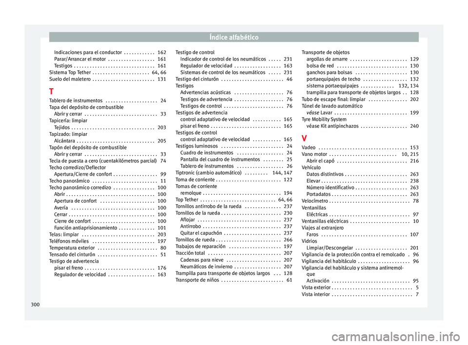 Seat Leon Sportstourer 2014 Manual de instrucciones (in Spanish) Índice alfabético
Indicaciones para el conductor . . . . . . . . . . . . 162
Parar/Arrancar el motor . . . . . . . . . . . . . . . . . . 161
Testigos . . . . . . . . . . . . . . . . . . . . . . . Seat Leon Sportstourer 2014 Manual de instrucciones (in Spanish) Índice alfabético
Indicaciones para el conductor . . . . . . . . . . . . 162
Parar/Arrancar el motor . . . . . . . . . . . . . . . . . . 161
Testigos . . . . . . . . . . . . . . . . . . . . . . .