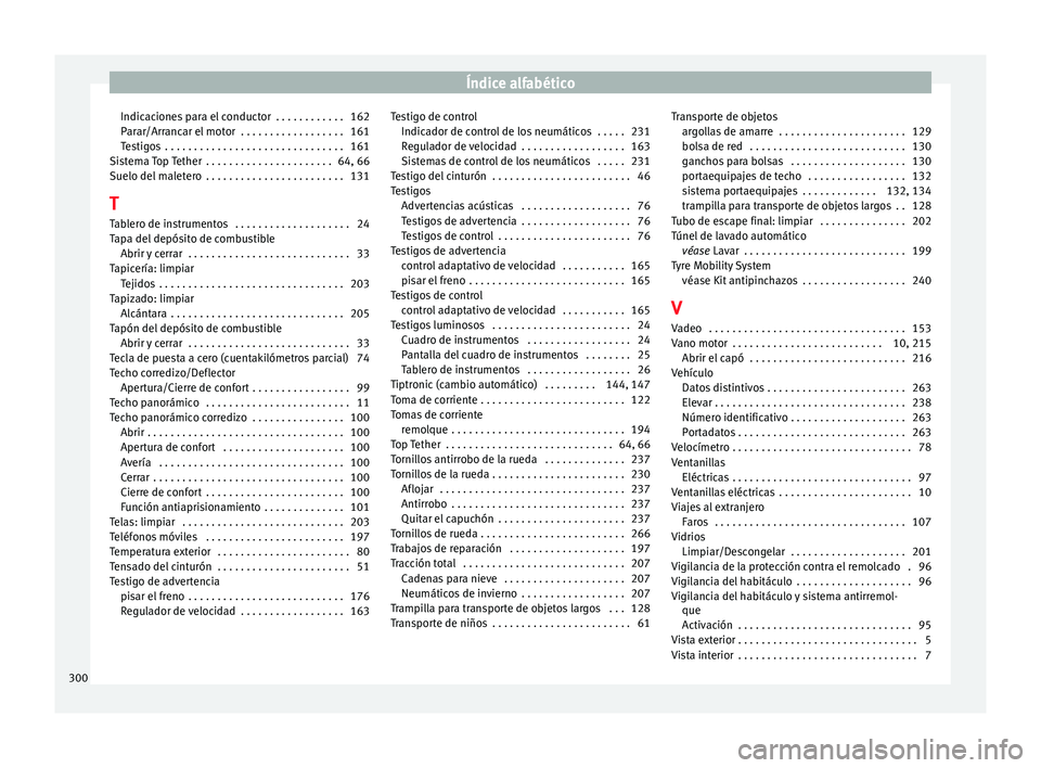 Seat Leon Sportstourer 2014  Manual de instrucciones (in Spanish) Índice alfabético
Indicaciones para el conductor  . . . . . . . . . . . . 162
Parar/Arrancar el motor  . . . . . . . . . . . . . . . . . . 161
Testigos  . . . . . . . . . . . . . . . . . . . . . . .