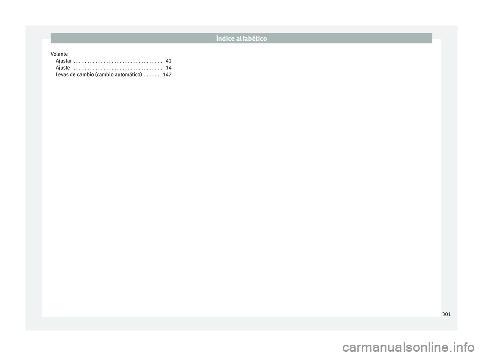 Seat Leon SC 2014  Manual de instrucciones (in Spanish) Índice alfabético
Volante Ajustar  . . . . . . . . . . . . . . . . . . . . . . . . . . . . . . . . . 42
Ajuste  . . . . . . . . . . . . . . . . . . . . . . . . . . . . . . . . . 14
Levas de cambio (