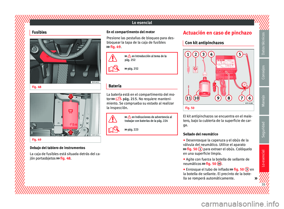 Seat Leon SC 2014  Manual de instrucciones (in Spanish) Lo esencial
Fusibles Fig. 48
  Fig. 49
  Debajo del tablero de instrumentos
La caja de fusibles está situada detrás del ca-
jón portaobjetos 
››› fig. 48 . En el
 c ompartimento del motor
Pre