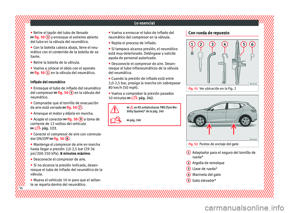 Seat Leon Sportstourer 2013  Manual de instrucciones (in Spanish) Lo esencial
● Retire el tapón del tubo de llenado
›››  fig. 50  3  y enrosque el extremo abierto
del tubo en la válvula del neumático.
● Con la botella cabeza abajo, llene el neu-
mático