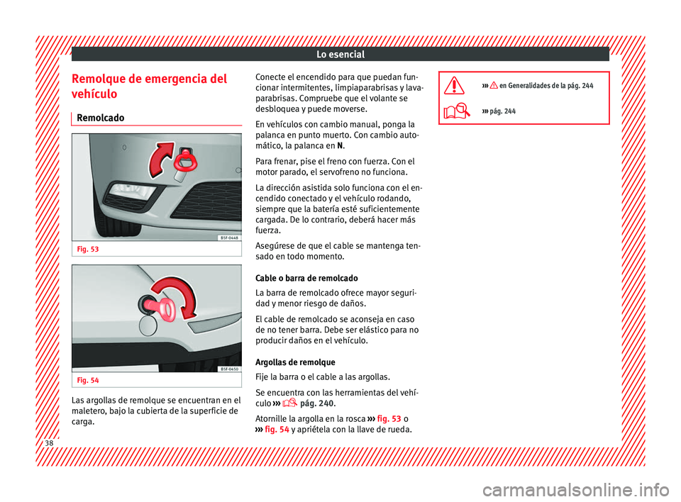 Seat Leon Sportstourer 2014  Manual de instrucciones (in Spanish) Lo esencial
Remolque de emergencia del
vehículo Remolcado Fig. 53
  Fig. 54
  Las argollas de remolque se encuentran en el
maletero, bajo la cubierta de la superficie de
carga. Conecte el encendido p