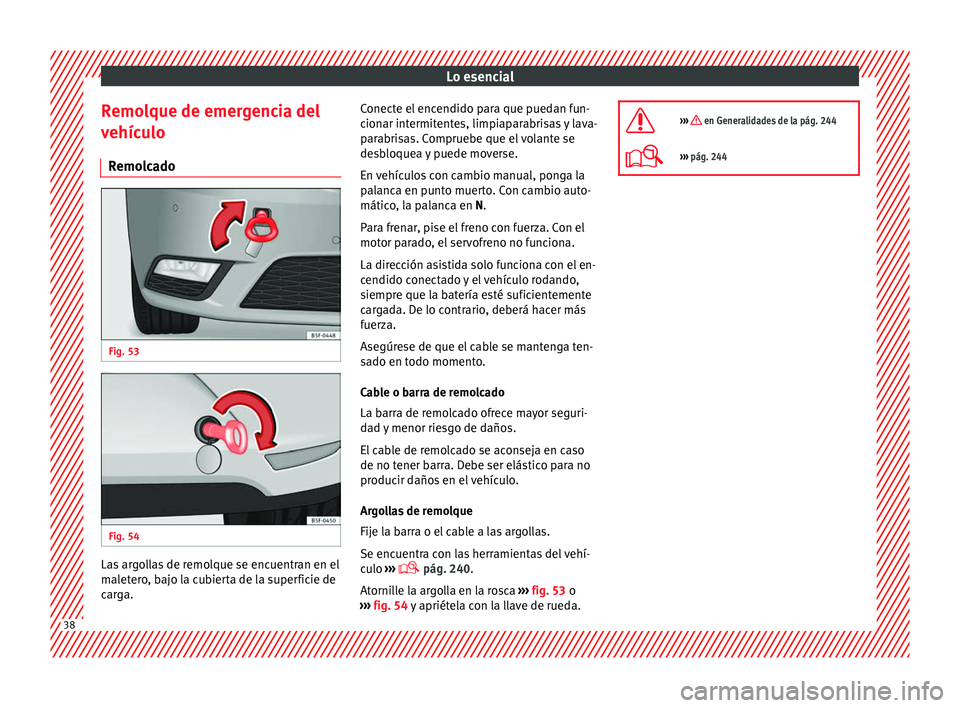 Seat Leon Sportstourer 2013  Manual de instrucciones (in Spanish) Lo esencial
Remolque de emergencia del
vehículo Remolcado Fig. 53
  Fig. 54
  Las argollas de remolque se encuentran en el
maletero, bajo la cubierta de la superficie de
carga. Conecte el encendido p