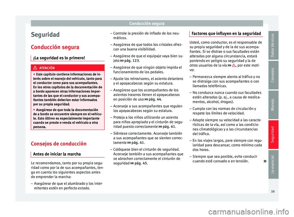 Seat Leon Sportstourer 2014 Manual de instrucciones (in Spanish) Conducción segura
Seguridad
Conducción segura ¡La seguridad es lo primero! ATENCIÓN
● Este capítulo contiene informaciones de in-
terés sobre el manejo del vehículo, tanto para
el conductor c Seat Leon Sportstourer 2014 Manual de instrucciones (in Spanish) Conducción segura
Seguridad
Conducción segura ¡La seguridad es lo primero! ATENCIÓN
● Este capítulo contiene informaciones de in-
terés sobre el manejo del vehículo, tanto para
el conductor c