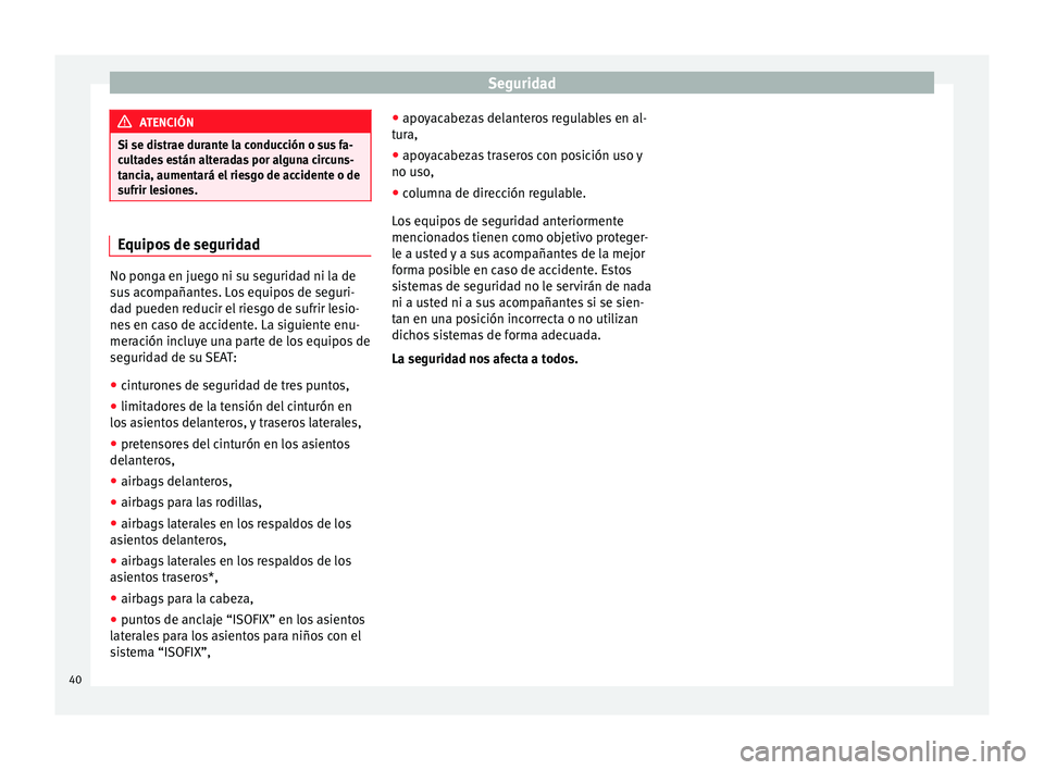 Seat Leon Sportstourer 2014 Manual de instrucciones (in Spanish) Seguridad
ATENCIÓN
Si se distrae durante la conducción o sus fa-
cultades están alteradas por alguna circuns-
tancia, aumentará el riesgo de accidente o de
sufrir lesiones. Equipos de seguridad
No Seat Leon Sportstourer 2014 Manual de instrucciones (in Spanish) Seguridad
ATENCIÓN
Si se distrae durante la conducción o sus fa-
cultades están alteradas por alguna circuns-
tancia, aumentará el riesgo de accidente o de
sufrir lesiones. Equipos de seguridad
No