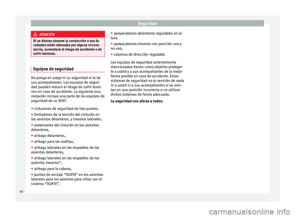 Seat Leon Sportstourer 2013  Manual de instrucciones (in Spanish) Seguridad
ATENCIÓN
Si se distrae durante la conducción o sus fa-
cultades están alteradas por alguna circuns-
tancia, aumentará el riesgo de accidente o de
sufrir lesiones. Equipos de seguridad
No