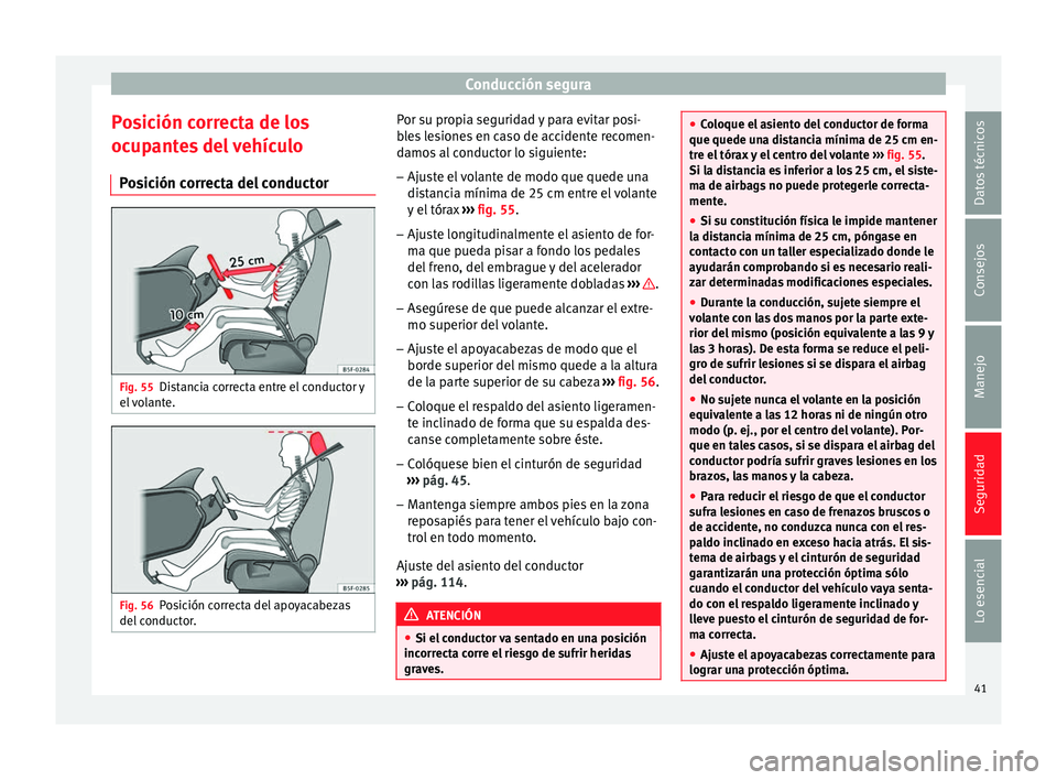 Seat Leon Sportstourer 2014 Manual de instrucciones (in Spanish) Conducción segura
Posición correcta de los
ocupantes del vehículo Posición correcta del conductor Fig. 55
Distancia correcta entre el conductor y
el volante. Fig. 56
Posición correcta del apoyaca Seat Leon Sportstourer 2014 Manual de instrucciones (in Spanish) Conducción segura
Posición correcta de los
ocupantes del vehículo Posición correcta del conductor Fig. 55
Distancia correcta entre el conductor y
el volante. Fig. 56
Posición correcta del apoyaca