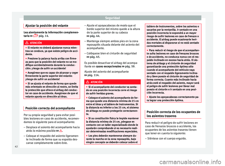 Seat Leon Sportstourer 2014 Manual de instrucciones (in Spanish) Seguridad
Ajustar la posición del volante Lea atentamente la información complemen-
taria
›››
pág. 14
.ATENCIÓN
● El volante no deberá ajustarse nunca mien-
tras se conduce, ya que Seat Leon Sportstourer 2014 Manual de instrucciones (in Spanish) Seguridad
Ajustar la posición del volante Lea atentamente la información complemen-
taria
›››
pág. 14
.ATENCIÓN
● El volante no deberá ajustarse nunca mien-
tras se conduce, ya que