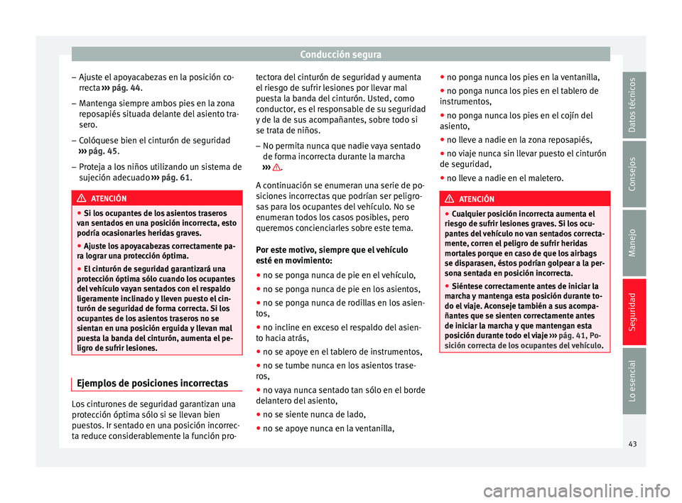Seat Leon Sportstourer 2014 Manual de instrucciones (in Spanish) Conducción segura
– Ajuste el apoyacabezas en la posición co-
rrecta ››› pág. 44 .
– Mant
enga siempre ambos pies en la zona
reposapiés situada delante del asiento tra-
sero.
– Colóq Seat Leon Sportstourer 2014 Manual de instrucciones (in Spanish) Conducción segura
– Ajuste el apoyacabezas en la posición co-
rrecta ››› pág. 44 .
– Mant
enga siempre ambos pies en la zona
reposapiés situada delante del asiento tra-
sero.
– Colóq