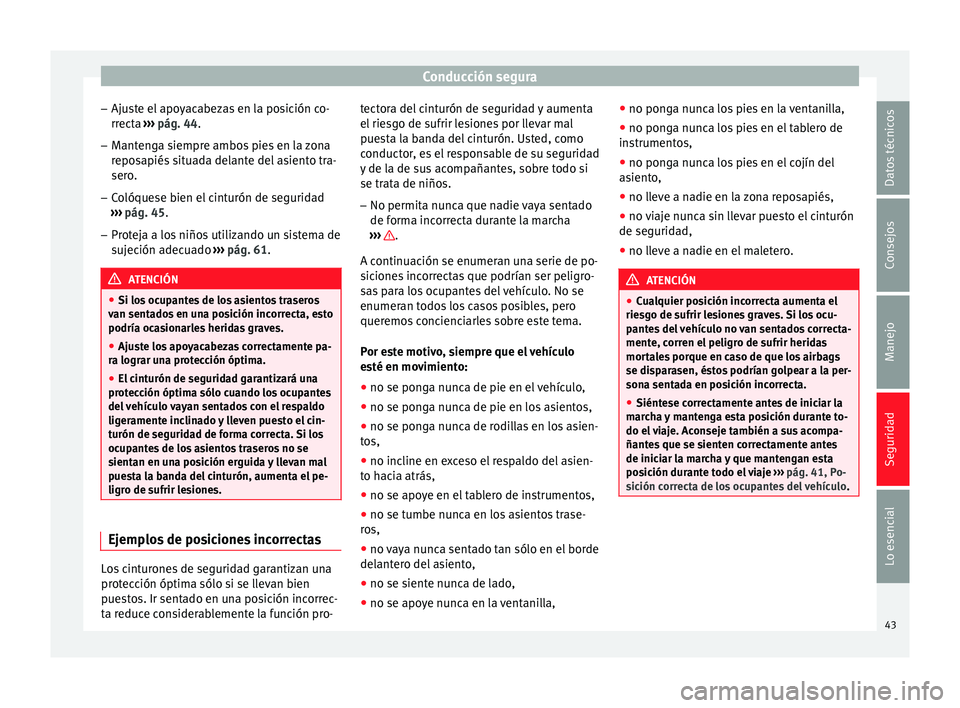 Seat Leon Sportstourer 2013  Manual de instrucciones (in Spanish) Conducción segura
– Ajuste el apoyacabezas en la posición co-
rrecta  ››› pág. 44 .
– Mant
enga siempre ambos pies en la zona
reposapiés situada delante del asiento tra-
sero.
– Colóq