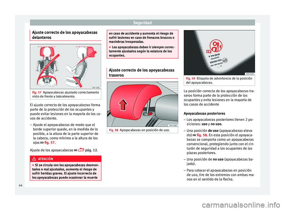 Seat Leon 5D 2014  Manual de instrucciones (in Spanish) Seguridad
Ajuste correcto de los apoyacabezas
delanteros Fig. 57
Apoyacabezas ajustado correctamente
visto de frente y lateralmente. El ajuste correcto de los apoyacabezas forma
parte de la protecció