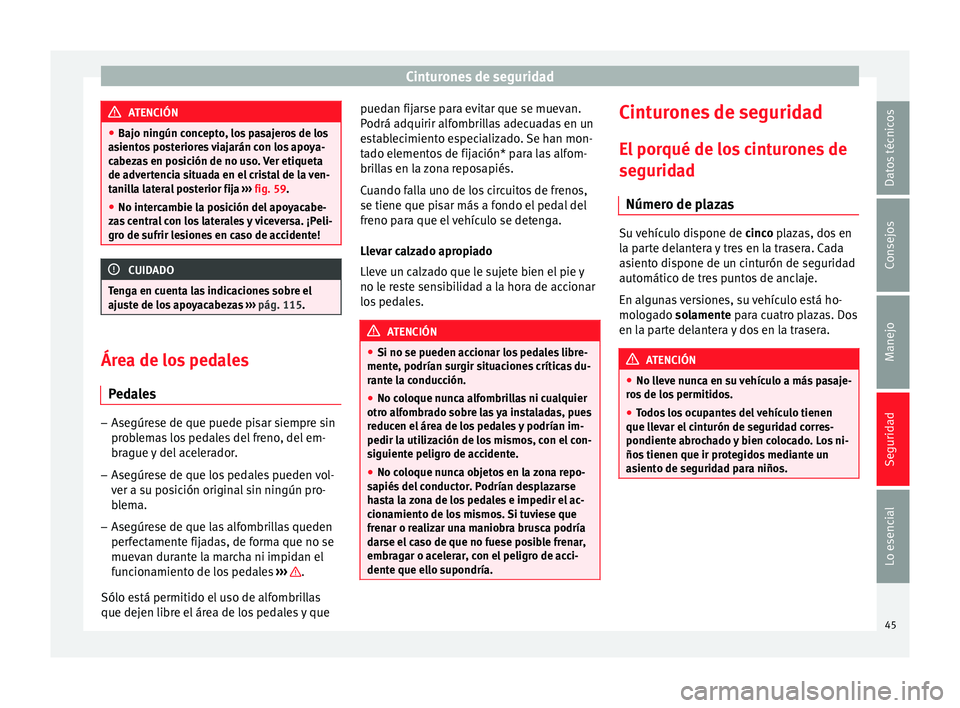 Seat Leon Sportstourer 2014 Manual de instrucciones (in Spanish) Cinturones de seguridad
ATENCIÓN
● Bajo ningún concepto, los pasajeros de los
asientos posteriores viajarán con los apoya-
cabezas en posición de no uso. Ver etiqueta
de advertencia situada en e Seat Leon Sportstourer 2014 Manual de instrucciones (in Spanish) Cinturones de seguridad
ATENCIÓN
● Bajo ningún concepto, los pasajeros de los
asientos posteriores viajarán con los apoya-
cabezas en posición de no uso. Ver etiqueta
de advertencia situada en e