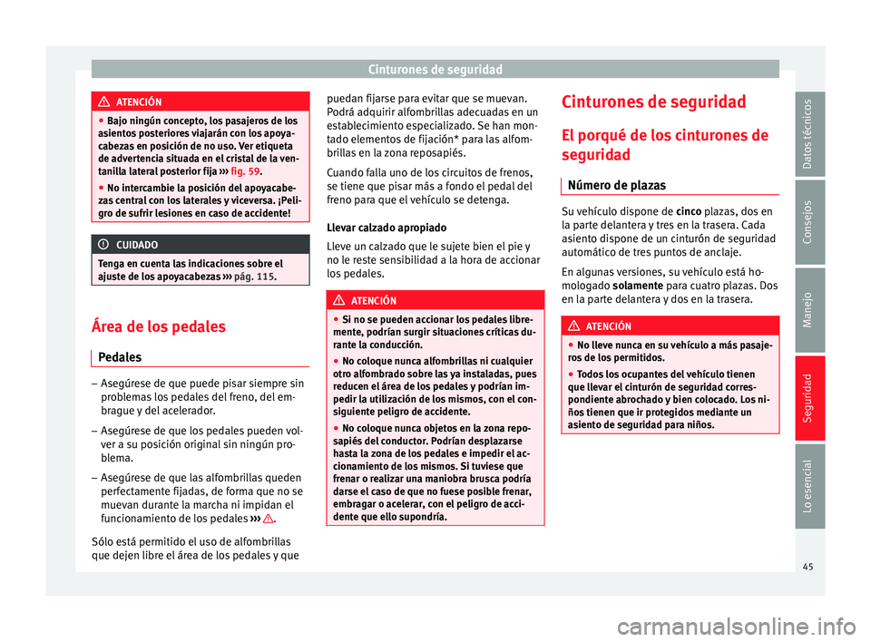 Seat Leon SC 2013  Manual de instrucciones (in Spanish) Cinturones de seguridad
ATENCIÓN
● Bajo ningún concepto, los pasajeros de los
asientos posteriores viajarán con los apoya-
cabezas en posición de no uso. Ver etiqueta
de advertencia situada en e