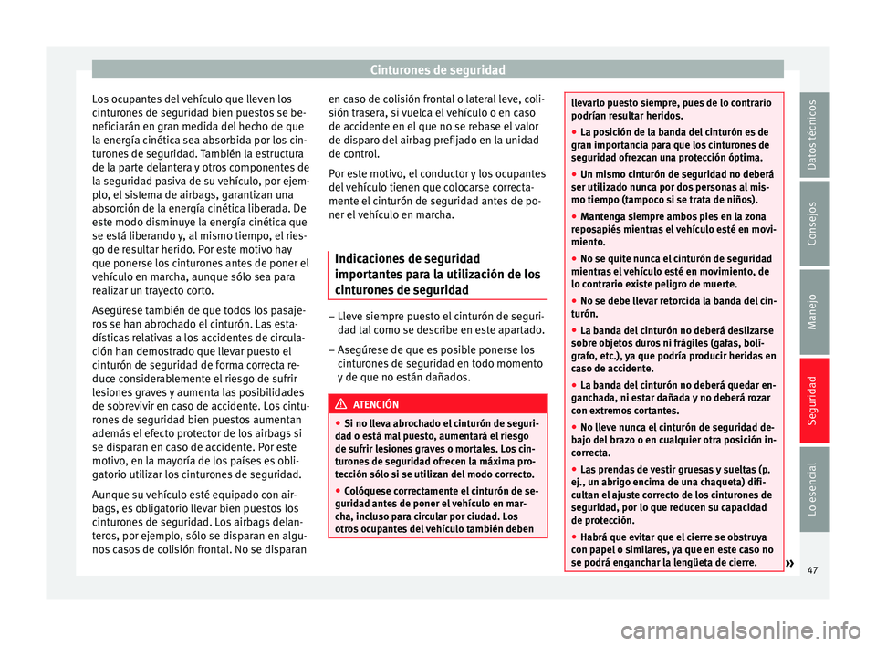 Seat Leon Sportstourer 2014 Manual de instrucciones (in Spanish) Cinturones de seguridad
Los ocupantes del vehículo que lleven los
cinturones de seguridad bien puestos se be-
neficiarán en gran medida del hecho de que
la energía cinética sea absorbida por los c Seat Leon Sportstourer 2014 Manual de instrucciones (in Spanish) Cinturones de seguridad
Los ocupantes del vehículo que lleven los
cinturones de seguridad bien puestos se be-
neficiarán en gran medida del hecho de que
la energía cinética sea absorbida por los c