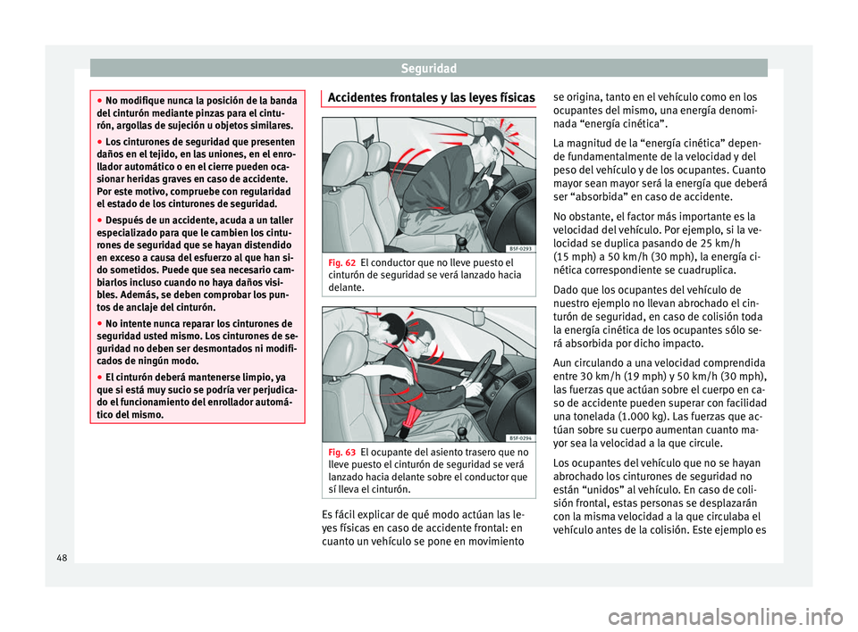 Seat Leon Sportstourer 2014 Manual de instrucciones (in Spanish) Seguridad
●
No modifique nunca la posición de la banda
del cinturón mediante pinzas para el cintu-
rón, argollas de sujeción u objetos similares.
● Los cinturones de seguridad que presenten
da Seat Leon Sportstourer 2014 Manual de instrucciones (in Spanish) Seguridad
●
No modifique nunca la posición de la banda
del cinturón mediante pinzas para el cintu-
rón, argollas de sujeción u objetos similares.
● Los cinturones de seguridad que presenten
da