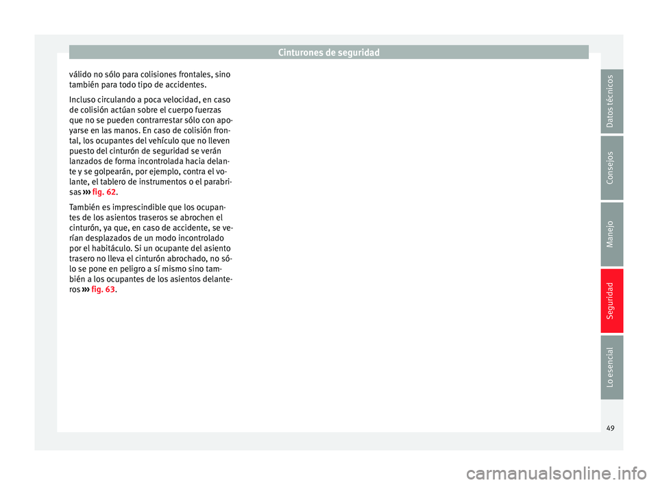 Seat Leon Sportstourer 2014 Manual de instrucciones (in Spanish) Cinturones de seguridad
válido no sólo para colisiones frontales, sino
también para todo tipo de accidentes.
Incluso circulando a poca velocidad, en caso
de colisión actúan sobre el cuerpo fuerza Seat Leon Sportstourer 2014 Manual de instrucciones (in Spanish) Cinturones de seguridad
válido no sólo para colisiones frontales, sino
también para todo tipo de accidentes.
Incluso circulando a poca velocidad, en caso
de colisión actúan sobre el cuerpo fuerza