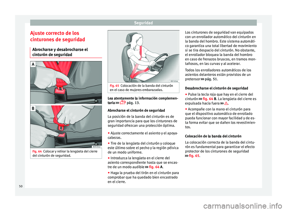 Seat Leon Sportstourer 2014 Manual de instrucciones (in Spanish) Seguridad
Ajuste correcto de los
cinturones de seguridad Abrocharse y desabrocharse el
cinturón de seguridad Fig. 64
Colocar y retirar la lengüeta del cierre
del cinturón de seguridad. Fig. 65
Colo Seat Leon Sportstourer 2014 Manual de instrucciones (in Spanish) Seguridad
Ajuste correcto de los
cinturones de seguridad Abrocharse y desabrocharse el
cinturón de seguridad Fig. 64
Colocar y retirar la lengüeta del cierre
del cinturón de seguridad. Fig. 65
Colo