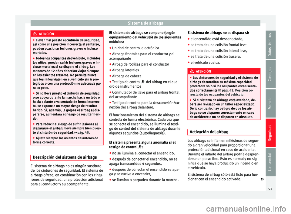 Seat Leon Sportstourer 2014 Manual de instrucciones (in Spanish) Sistema de airbags
ATENCIÓN
● Llevar mal puesto el cinturón de seguridad,
así como una posición incorrecta al sentarse,
pueden ocasionar lesiones graves o incluso
mortales.
● Todos los ocupant Seat Leon Sportstourer 2014 Manual de instrucciones (in Spanish) Sistema de airbags
ATENCIÓN
● Llevar mal puesto el cinturón de seguridad,
así como una posición incorrecta al sentarse,
pueden ocasionar lesiones graves o incluso
mortales.
● Todos los ocupant