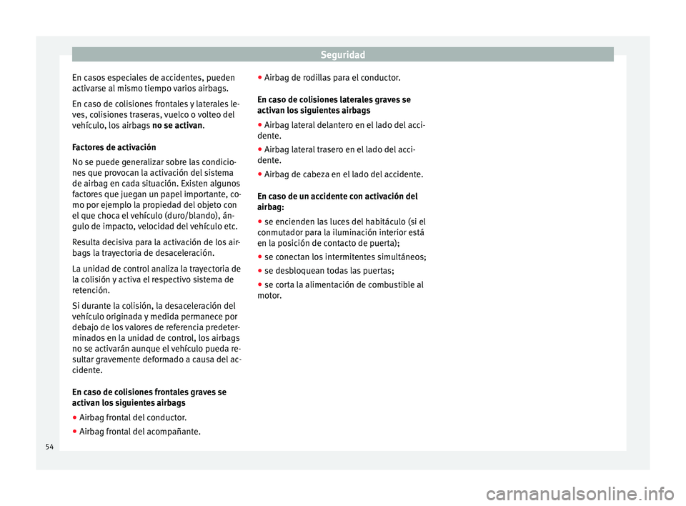 Seat Leon Sportstourer 2014 Manual de instrucciones (in Spanish) Seguridad
En casos especiales de accidentes, pueden
activarse al mismo tiempo varios airbags.
En caso de colisiones frontales y laterales le-
ves, colisiones traseras, vuelco o volteo del
vehículo, l Seat Leon Sportstourer 2014 Manual de instrucciones (in Spanish) Seguridad
En casos especiales de accidentes, pueden
activarse al mismo tiempo varios airbags.
En caso de colisiones frontales y laterales le-
ves, colisiones traseras, vuelco o volteo del
vehículo, l