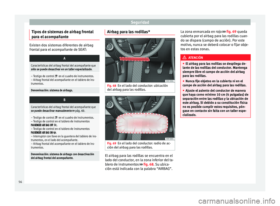 Seat Leon Sportstourer 2014 Manual de instrucciones (in Spanish) Seguridad
Tipos de sistemas de airbag frontal
para el acompañante Existen dos sistemas diferentes de airbag
frontal para el acompañante de SEAT:A
Características del airbag frontal del acompañante Seat Leon Sportstourer 2014 Manual de instrucciones (in Spanish) Seguridad
Tipos de sistemas de airbag frontal
para el acompañante Existen dos sistemas diferentes de airbag
frontal para el acompañante de SEAT:A
Características del airbag frontal del acompañante
