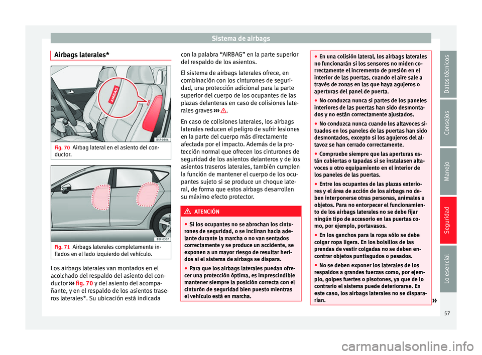 Seat Leon Sportstourer 2014  Manual de instrucciones (in Spanish) Sistema de airbags
Airbags laterales* Fig. 70
Airbag lateral en el asiento del con-
ductor. Fig. 71
Airbags laterales completamente in-
flados en el lado izquierdo del vehículo. Los airbags laterales