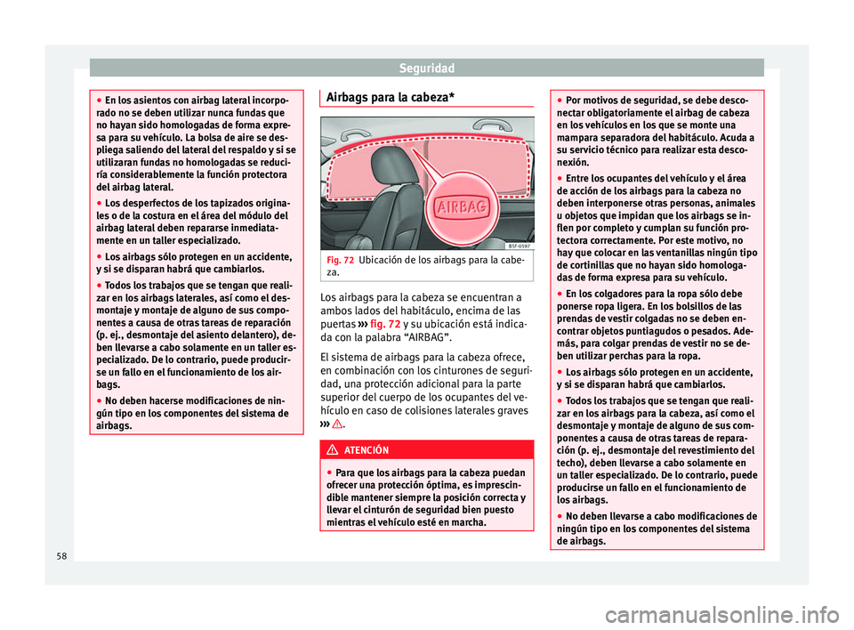 Seat Leon Sportstourer 2014 Manual de instrucciones (in Spanish) Seguridad
●
En los asientos con airbag lateral incorpo-
rado no se deben utilizar nunca fundas que
no hayan sido homologadas de forma expre-
sa para su vehículo. La bolsa de aire se des-
pliega sal Seat Leon Sportstourer 2014 Manual de instrucciones (in Spanish) Seguridad
●
En los asientos con airbag lateral incorpo-
rado no se deben utilizar nunca fundas que
no hayan sido homologadas de forma expre-
sa para su vehículo. La bolsa de aire se des-
pliega sal